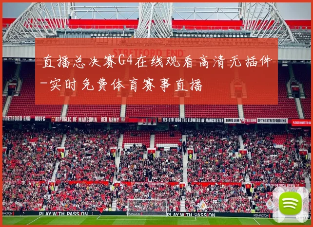 直播总决赛G4在线观看高清无插件-实时免费体育赛事直播