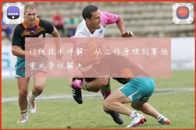 门线技术详解:从工作原理到赛场重大争议解决