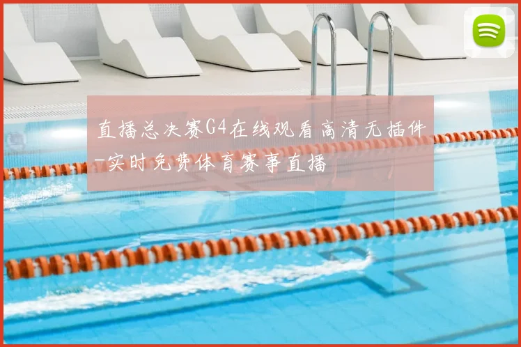 直播总决赛G4在线观看高清无插件-实时免费体育赛事直播