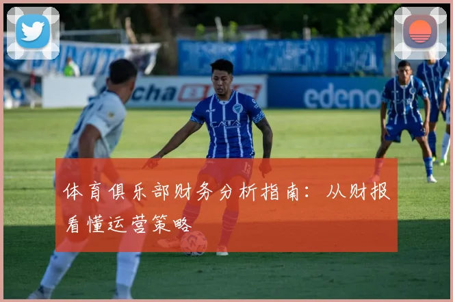 体育俱乐部财务分析指南：从财报看懂运营策略