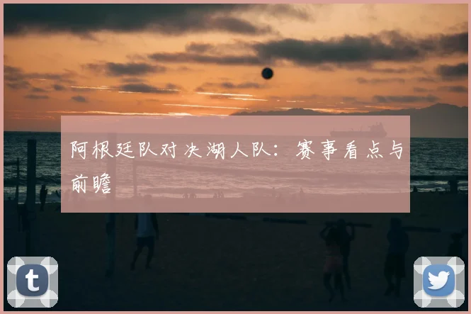 阿根廷队对决湖人队:赛事看点与前瞻