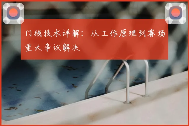 门线技术详解:从工作原理到赛场重大争议解决